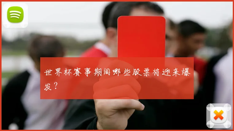 世界杯赛事期间哪些股票将迎来爆发?