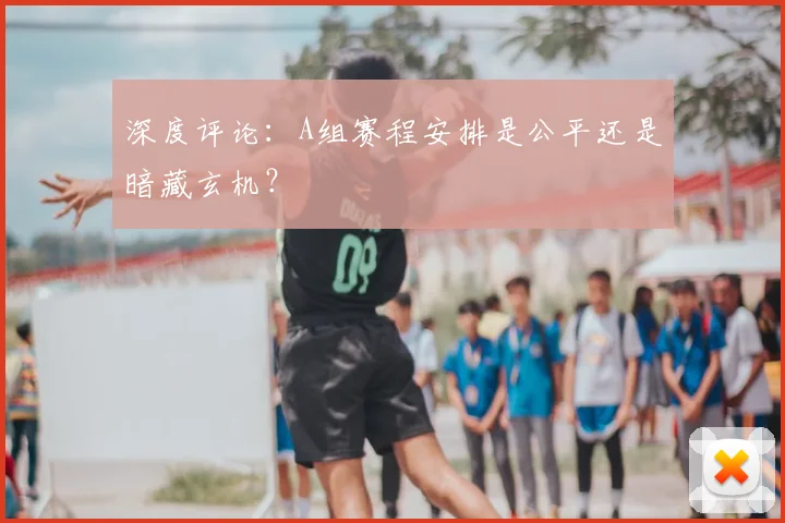 深度评论:A组赛程安排是公平还是暗藏玄机?