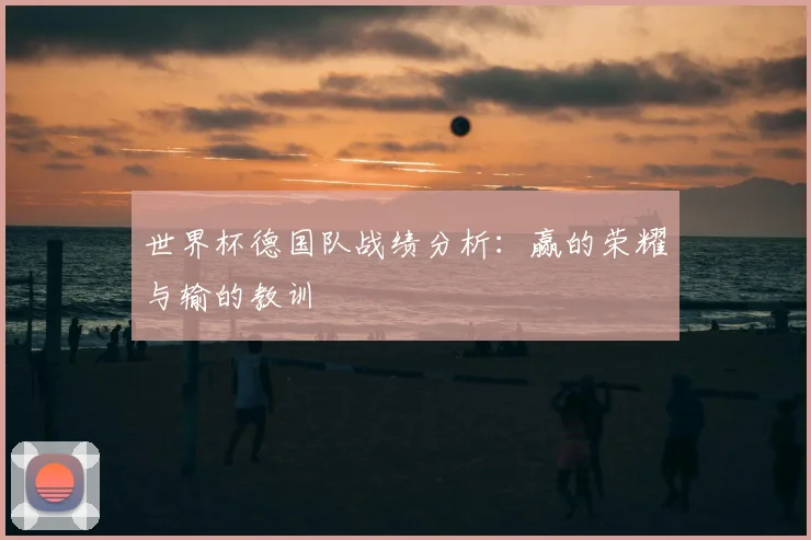 世界杯德国队战绩分析：赢的荣耀与输的教训