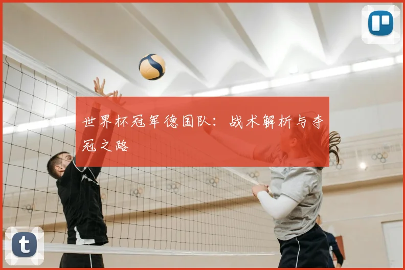 世界杯冠军德国队：战术解析与夺冠之路