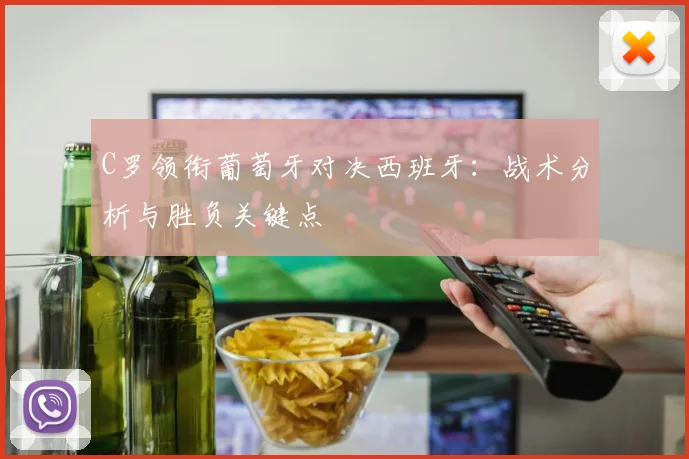 C罗领衔葡萄牙对决西班牙:战术分析与胜负关键点