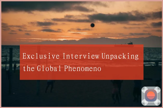 Exclusive Interview Unpacking the Global Phenomeno